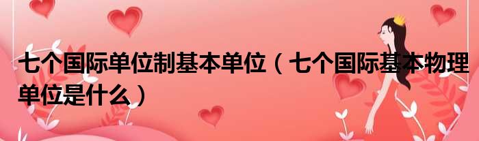 七个国际单位制基本单位 七个国际基本物理单位是什么