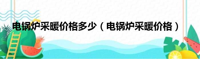 电锅炉采暖价格多少 电锅炉采暖价格