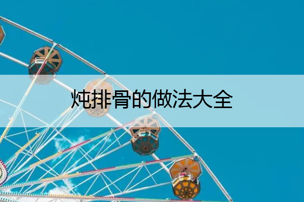 炖排骨的做法大全 荸荠炖排骨的做法大全