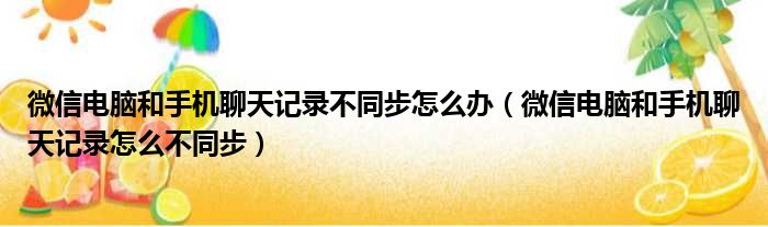 微信电脑和手机聊天记录不同步怎么办 微信电脑和手机聊天记录怎么不同步