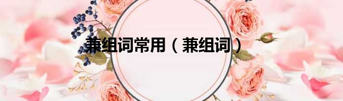 兼组词常用 兼组词