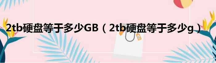 2tb硬盘等于多少GB 2tb硬盘等于多少g