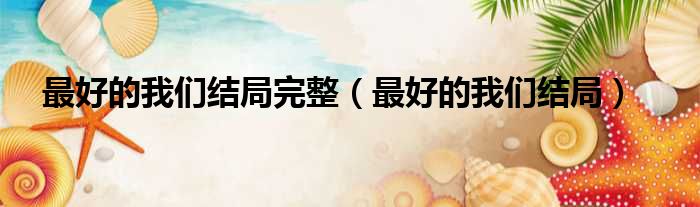 最好的我们结局完整 最好的我们结局