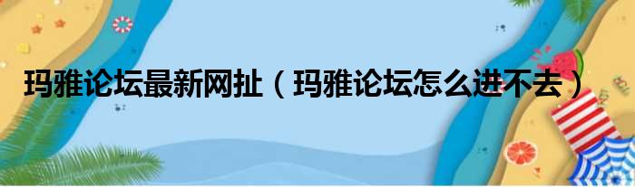 玛雅论坛最新网扯 玛雅论坛怎么进不去
