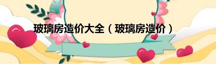玻璃房造价大全 玻璃房造价
