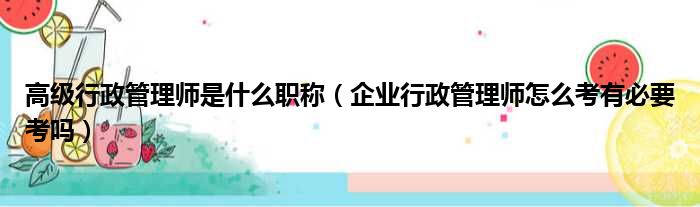高级行政管理师是什么职称 企业行政管理师怎么考有必要考吗