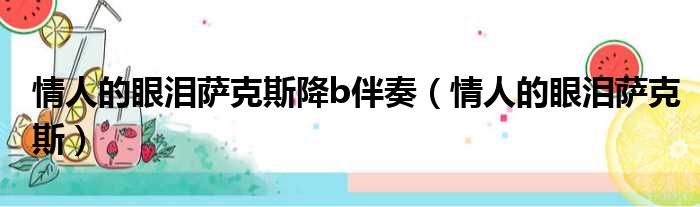 情人的眼泪萨克斯降b伴奏 情人的眼泪萨克斯
