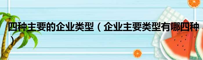 四种主要的企业类型 企业主要类型有哪四种