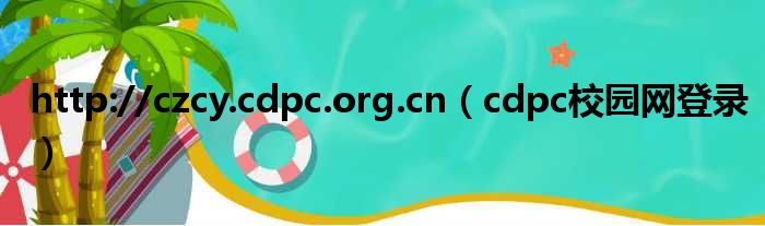 http://czcy.cdpc.org.cn cdpc校园网登录