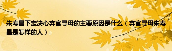 朱寿昌下定决心弃官寻母的主要原因是什么 弃官寻母朱寿昌是怎样的人
