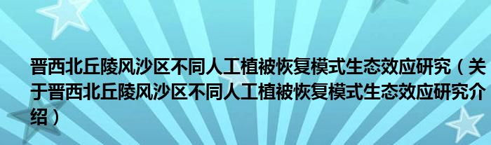 晋西北丘陵风沙区不同人工植被恢复模式生态效应研究 关于晋西北丘陵风沙区不同人工植被恢复模式生态效应研究介绍