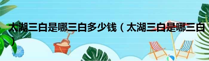 太湖三白是哪三白多少钱 太湖三白是哪三白