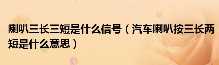 喇叭三长三短是什么信号 汽车喇叭按三长两短是什么意思