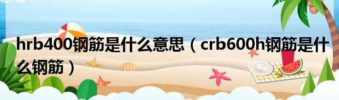hrb400钢筋是什么意思 crb600h钢筋是什么钢筋