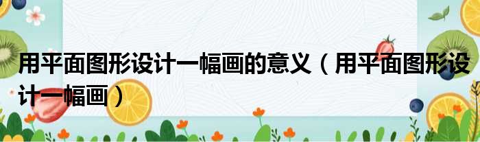用平面图形设计一幅画的意义 用平面图形设计一幅画
