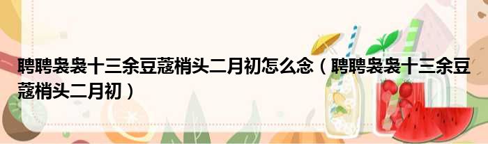 聘聘袅袅十三余豆蔻梢头二月初怎么念 聘聘袅袅十三余豆蔻梢头二月初