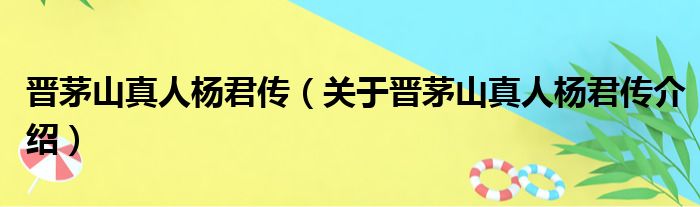 晋茅山真人杨君传 关于晋茅山真人杨君传介绍
