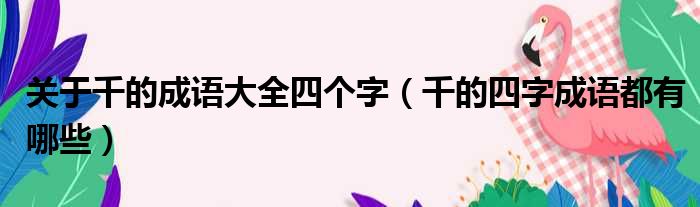 关于千的成语大全四个字 千的四字成语都有哪些