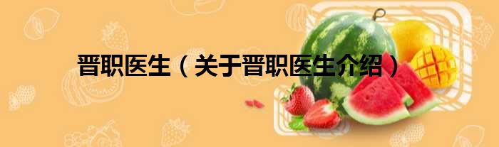 晋职医生 关于晋职医生介绍