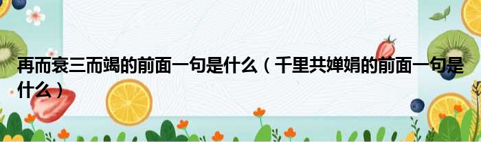 再而衰三而竭的前面一句是什么 千里共婵娟的前面一句是什么