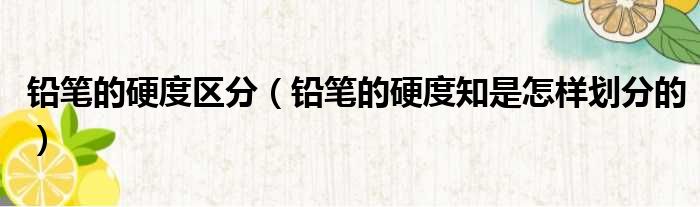 铅笔的硬度区分 铅笔的硬度知是怎样划分的