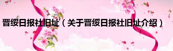 晋绥日报社旧址 关于晋绥日报社旧址介绍