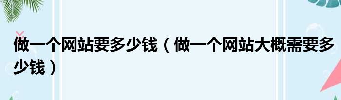 做一个网站要多少钱 做一个网站大概需要多少钱