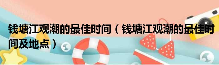 钱塘江观潮的最佳时间 钱塘江观潮的最佳时间及地点