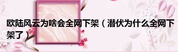 欧陆风云为啥会全网下架 潜伏为什么全网下架了
