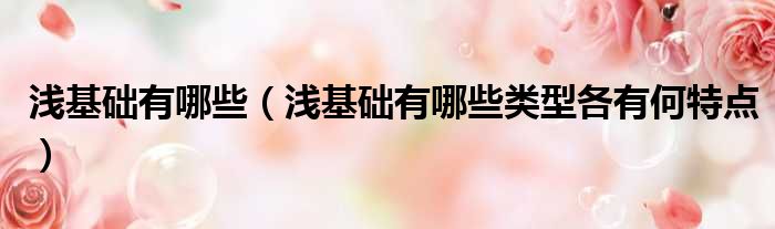 浅基础有哪些 浅基础有哪些类型各有何特点