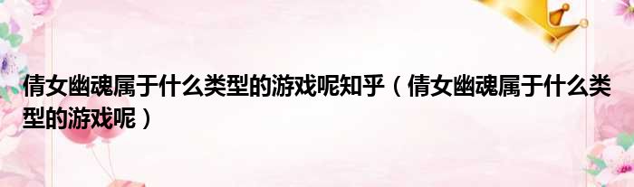 倩女幽魂属于什么类型的游戏呢知乎 倩女幽魂属于什么类型的游戏呢