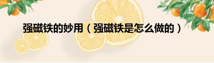 强磁铁的妙用 强磁铁是怎么做的