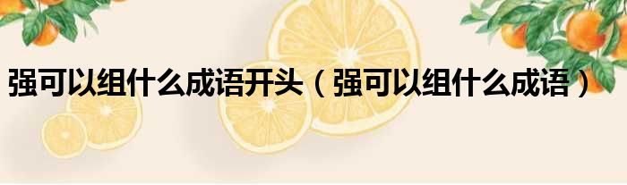 强可以组什么成语开头 强可以组什么成语