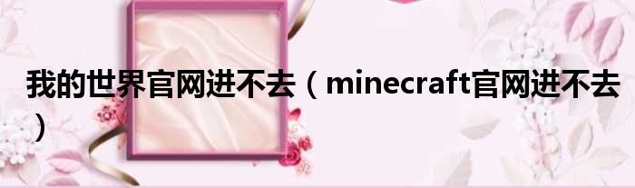 我的世界官网进不去 minecraft官网进不去