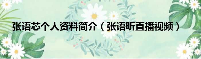 张语芯个人资料简介 张语昕直播视频