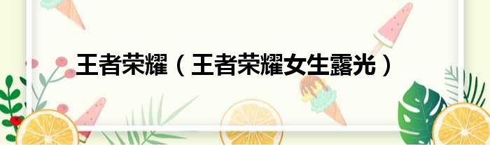 王者荣耀 王者荣耀女生露光