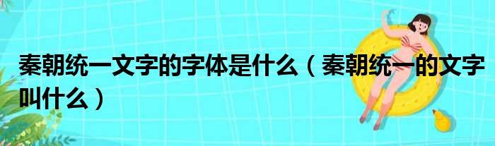 秦朝统一文字的字体是什么 秦朝统一的文字叫什么