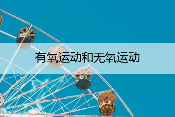 有氧运动和无氧运动 有氧运动和无氧运动的区别