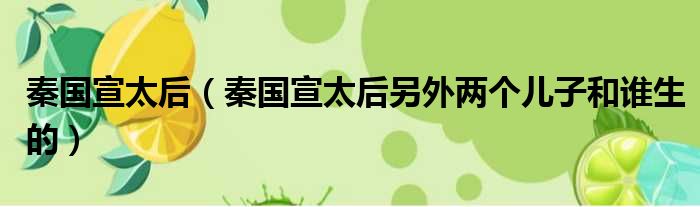 秦国宣太后 秦国宣太后另外两个儿子和谁生的