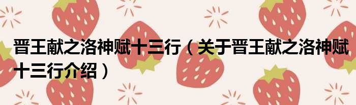 晋王献之洛神赋十三行 关于晋王献之洛神赋十三行介绍