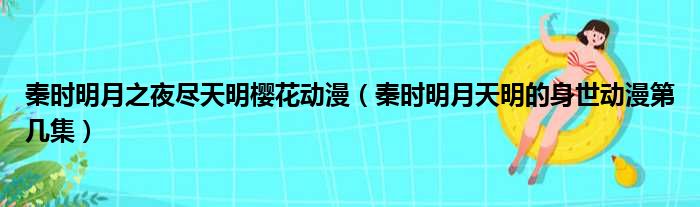 秦时明月之夜尽天明樱花动漫 秦时明月天明的身世动漫第几集