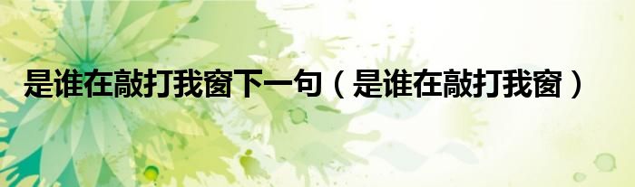 是谁在敲打我窗下一句 是谁在敲打我窗