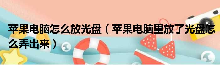 苹果电脑怎么放光盘 苹果电脑里放了光盘怎么弄出来