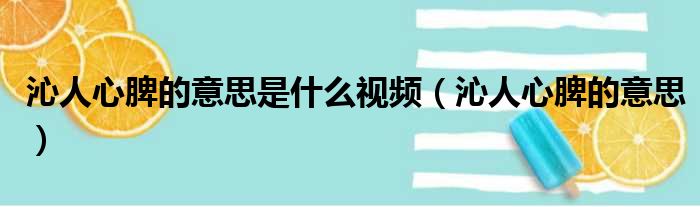 沁人心脾的意思是什么视频 沁人心脾的意思