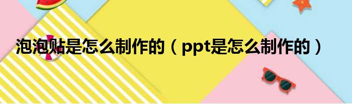泡泡贴是怎么制作的 ppt是怎么制作的
