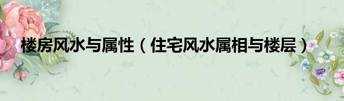 楼房风水与属性 住宅风水属相与楼层