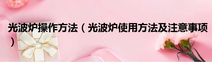 光波炉操作方法 光波炉使用方法及注意事项