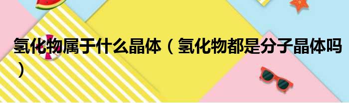 氢化物属于什么晶体 氢化物都是分子晶体吗