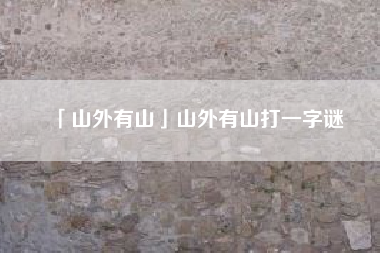 山外有山山外有山打一字谜