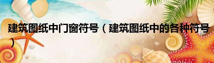 建筑图纸中门窗符号 建筑图纸中的各种符号